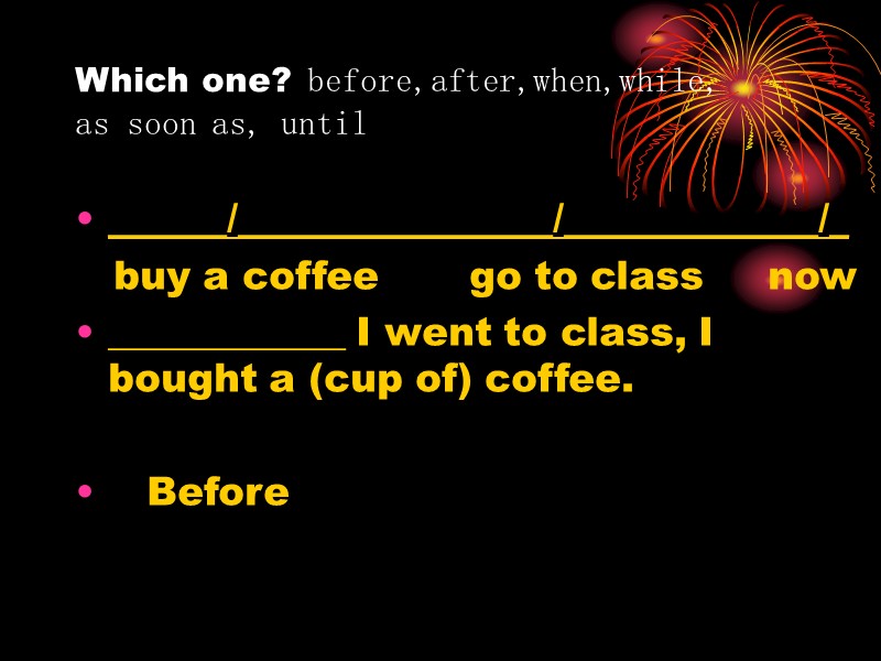 Which one? before,after,when,while,  as soon as, until ______/________________/_____________/_    buy a